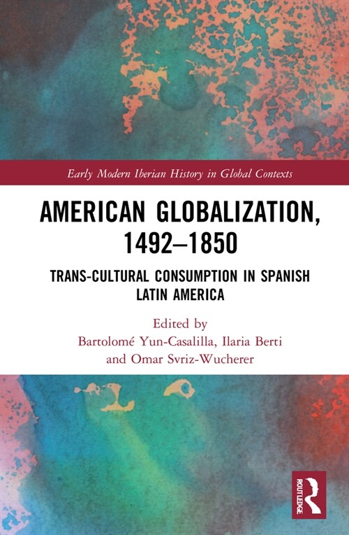 American Globalization, 1492–1850 : Trans-Cultural Consumption in Spanish Latin America (Hardcover)