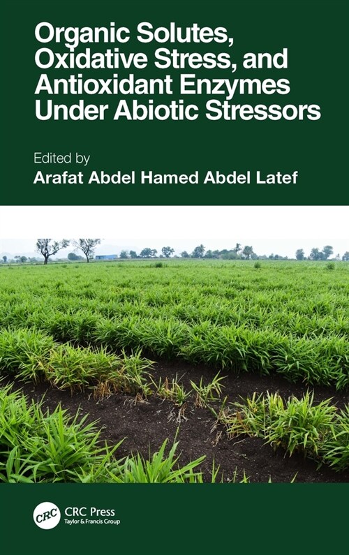 Organic Solutes, Oxidative Stress, and Antioxidant Enzymes Under Abiotic Stressors (Hardcover, 1)