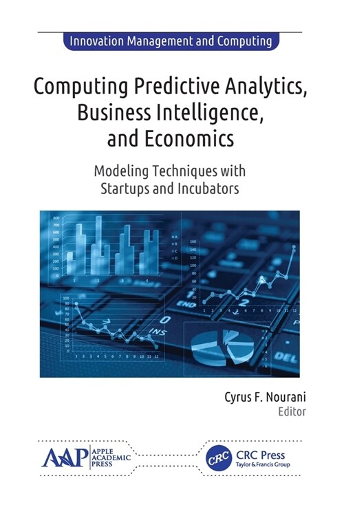 Computing Predictive Analytics, Business Intelligence, and Economics: Modeling Techniques with Start-Ups and Incubators (Paperback)