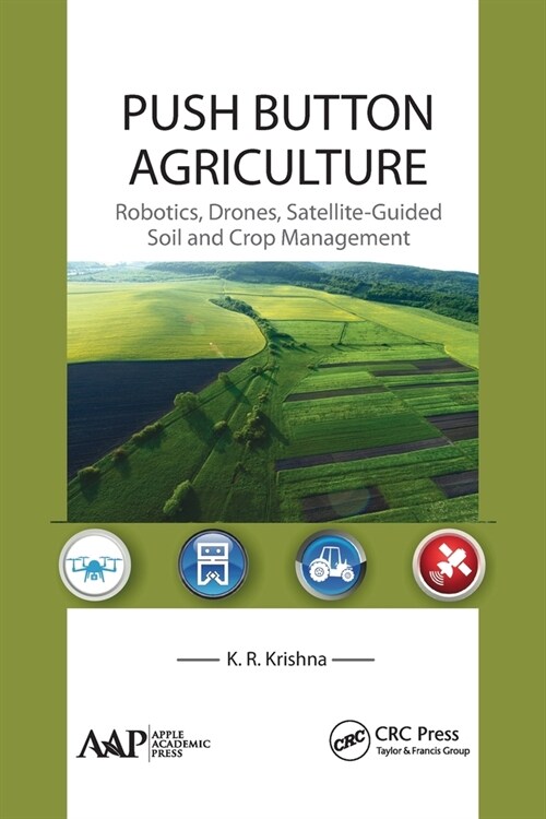Push Button Agriculture: Robotics, Drones, Satellite-Guided Soil and Crop Management (Paperback)