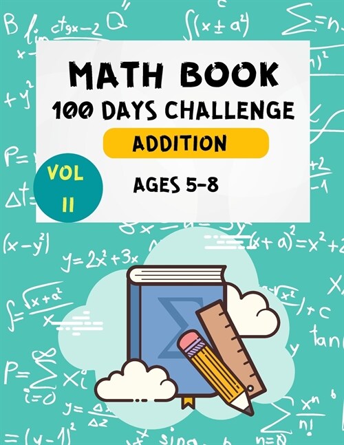 Math Book 100 Days Challenge Addition Ages 5-8 Vol 2: Math Workbooks -1st & 2nd Grade Math - Math Drills - Addition Practice for Children - Homeschool (Paperback, 25, Anniversary)
