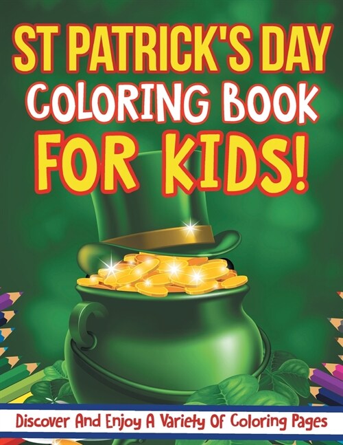 St Patricks Day Coloring Book For Kids! Discover And Enjoy A Variety Of Coloring Pages (Paperback)