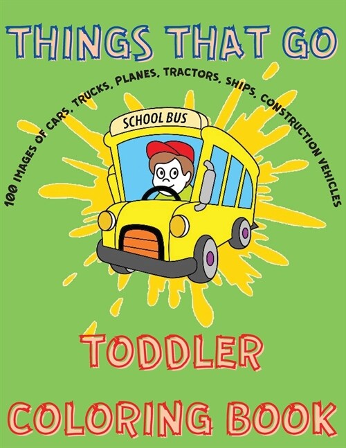 Things That Go Toddler Coloring Book - Cars, Planes, Ships, Trucks, Construction Vehicles Simple Images for Toddlers. (Paperback)