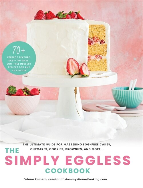 The Simply Eggless Cookbook: The Ultimate Guide for Mastering Egg-Free Cakes, Cupcakes, Cookies, Brownies, and More (Hardcover)