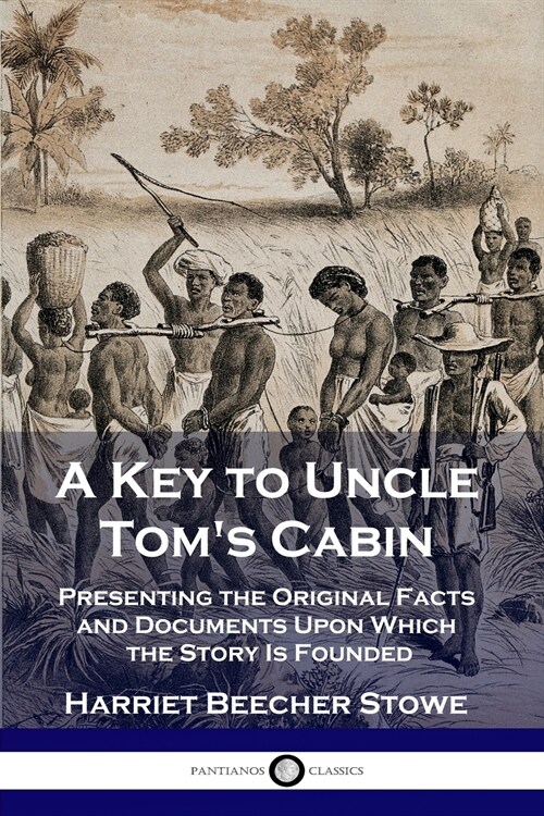 A Key to Uncle Toms Cabin: Presenting the Original Facts and Documents Upon Which the Story Is Founded (Paperback)