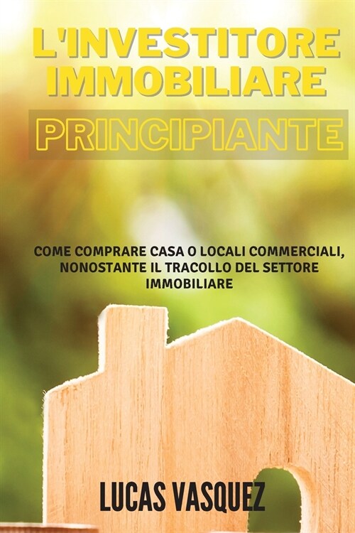 LINVESTITORE IMMOBILIARE PRINCIPIANTE. The real estate investor for beginners (ITALIAN VERSION): Come compare casa o locali commerciali nonostante il (Paperback, 2)