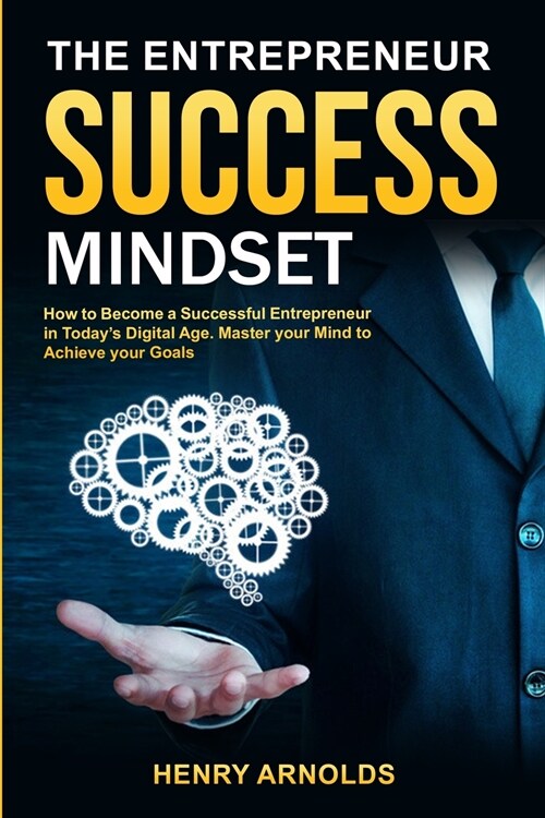 The Entrepreneur Success Mindset: How to Become a Successful Entrepreneur in Todays Digital Age. Master your Mind to Achieve your Goals (Paperback)