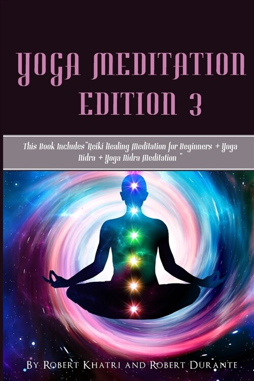 Yoga Meditation edition 3: This Book IncludesReiki Healing Meditation for Beginners + Yoga Nidra + Yoga Nidra Meditation (Paperback)