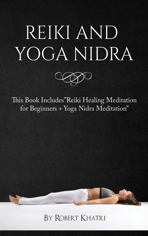 Reiki and Yoga Nidra: This Book IncludesReiki Healing Meditation for Beginners + Yoga Nidra Meditation (Hardcover)