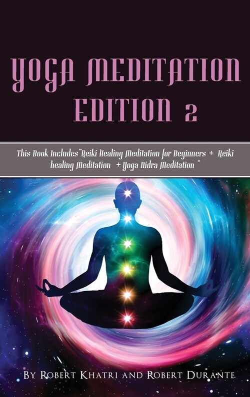 Yoga Meditation Edition 2: This Book IncludesReiki Healing Meditation for Beginners + Reiki healing Meditation + Yoga Nidra Meditation (Hardcover)