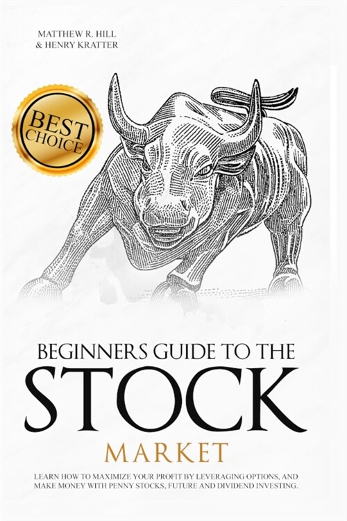 Beginners Guide to the Stock Market: Learn How to Maximize your Profit by Leveraging Options and Make Money with Penny Stocks, Future, and Dividend In (Paperback)
