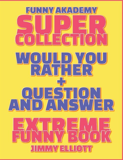 Question and Answer + Would You Rather = 258 PAGES Super Collection - Extreme Funny - Family Gift Ideas For Kids, Teens And Adults: The Book of Silly (Hardcover)