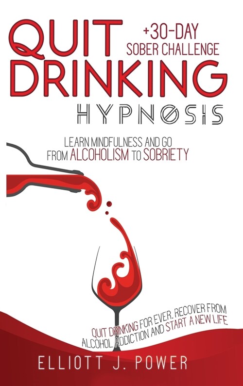 Quit Drinking Hypnosis: Learn Mindfulness and Go from Alcoholism to Sobriety - Quit Drinking For Ever, Recover from Alcohol Addiction and Star (Hardcover)