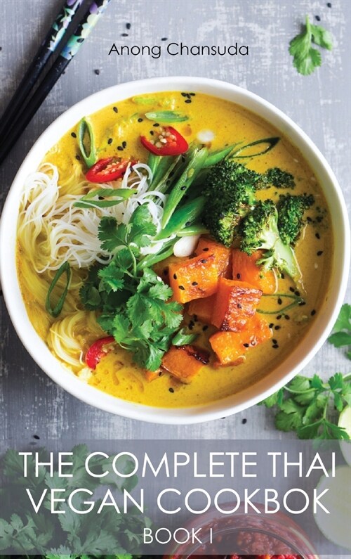 The Complete Thai Vegan Cookbok (Book I): Wonderful and Healthy Thai Recipes for Vegetarians and for People who want to keep a Healthy Lifestyle (Hardcover)