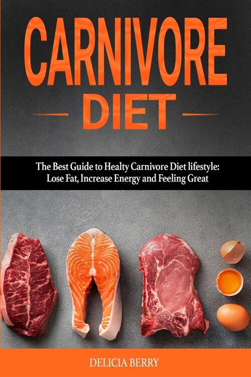 Carnivore Diet: The Best Guide to Healty Carnivore Diet Lifestyle: Lose Fat, Increase Energy and Feeling Great. (Paperback)