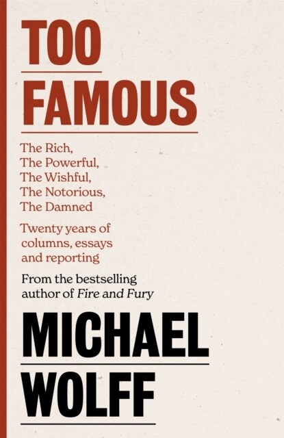 Too Famous : The Rich, The Powerful, The Wishful, The Damned, The Notorious – Twenty Years of Columns, Essays and Reporting (Hardcover)