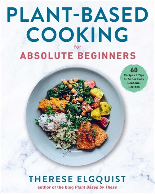 Plant-Based Cooking for Absolute Beginners: 60 Recipes & Tips for Super Easy Seasonal Recipes (Hardcover)