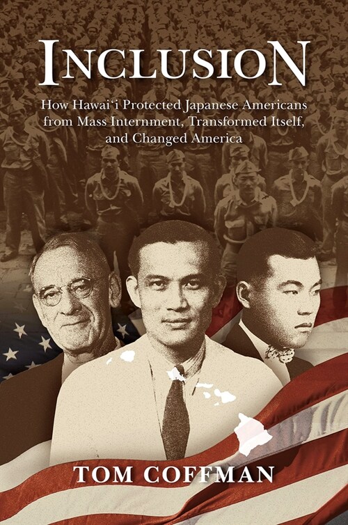 Inclusion: How Hawaii Protected Japanese Americans from Mass Internment, Transformed Itself, and Changed America (Hardcover)