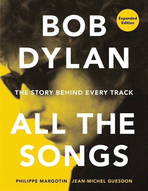 Bob Dylan All the Songs: The Story Behind Every Track Expanded Edition (Hardcover)