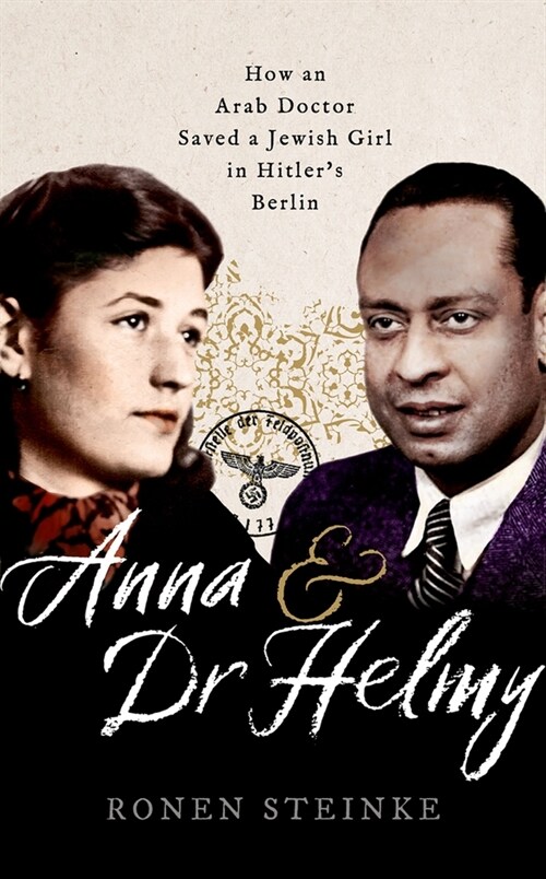 Anna and Dr Helmy : How an Arab Doctor Saved a Jewish Girl in Hitlers Berlin (Hardcover)