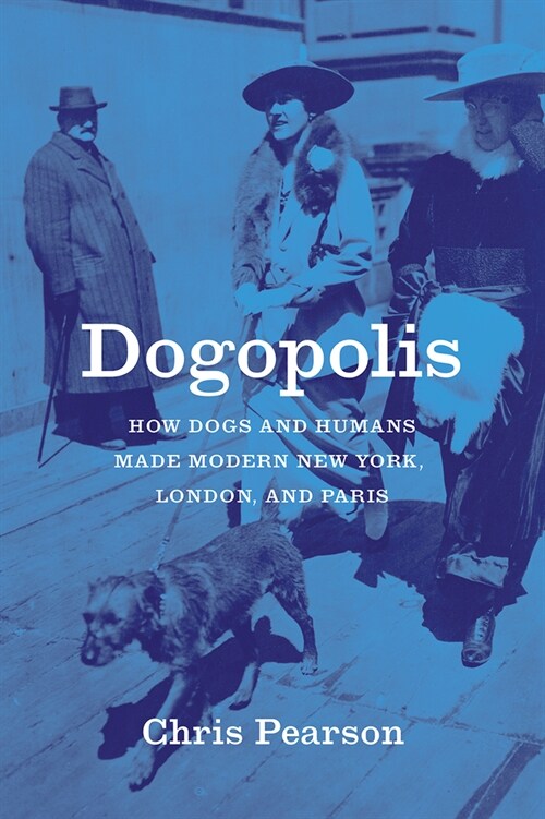 Dogopolis: How Dogs and Humans Made Modern New York, London, and Paris (Paperback)