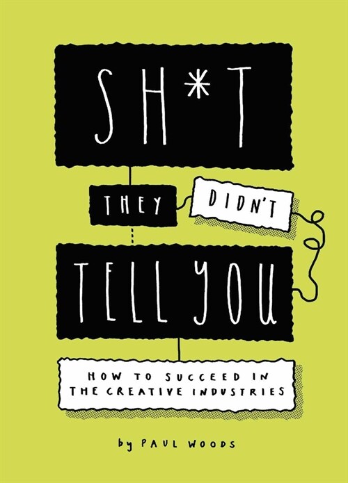 Sh*t They Didnt Tell You : How to Succeed in the Creative Industries (Paperback)