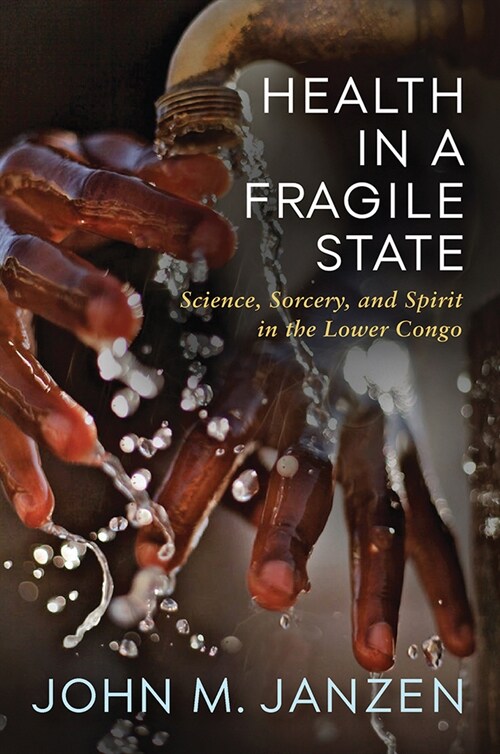 Health in a Fragile State: Science, Sorcery, and Spirit in the Lower Congo (Paperback)