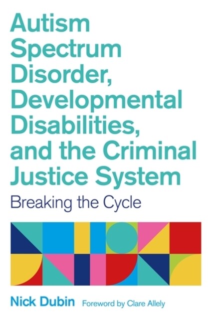 Autism Spectrum Disorder, Developmental Disabilities, and the Criminal Justice System : Breaking the Cycle (Paperback)