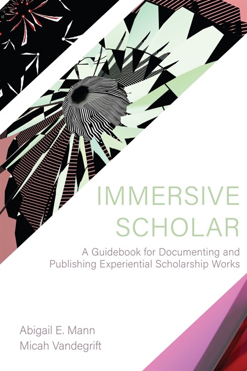 Immersive Scholar: A Guidebook for Documenting and Publishing Experiential Scholarship Works (Paperback)