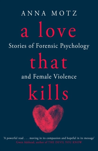 A Love That Kills : Stories of Forensic Psychology and Female Violence (Hardcover)