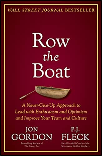 Row the Boat: A Never-Give-Up Approach to Lead with Enthusiasm and Optimism and Improve Your Team and Culture (Hardcover)