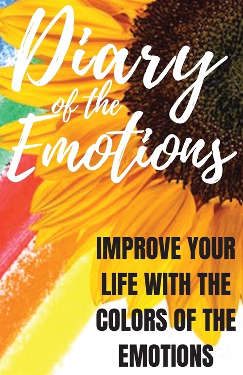 Diary of the Emotions: Improve your Life with the Colors of the Emotions (Paperback)
