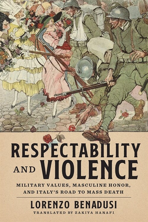 Respectability and Violence: Military Values, Masculine Honor, and Italys Road to Mass Death (Hardcover)