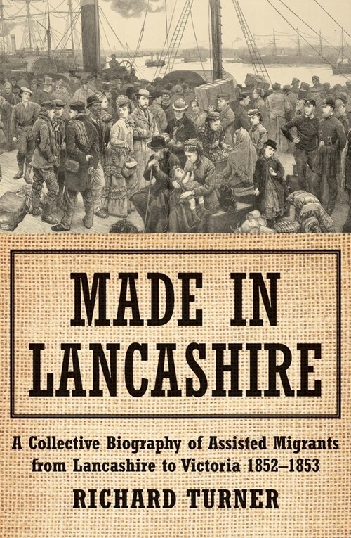 Made in Lancashire: A Collective Biography of Assisted Migrants from Lancashire to Victoria 1852-1853 (Paperback)