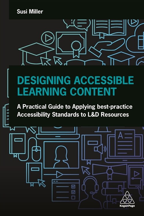 Designing Accessible Learning Content : A Practical Guide to Applying best-practice Accessibility Standards to L&D Resources (Paperback)