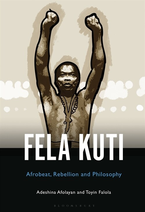 Fela Anikulapo-Kuti: Afrobeat, Rebellion, and Philosophy (Hardcover)