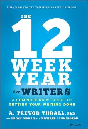 The 12 Week Year for Writers: A Comprehensive Guide to Getting Your Writing Done (Hardcover)