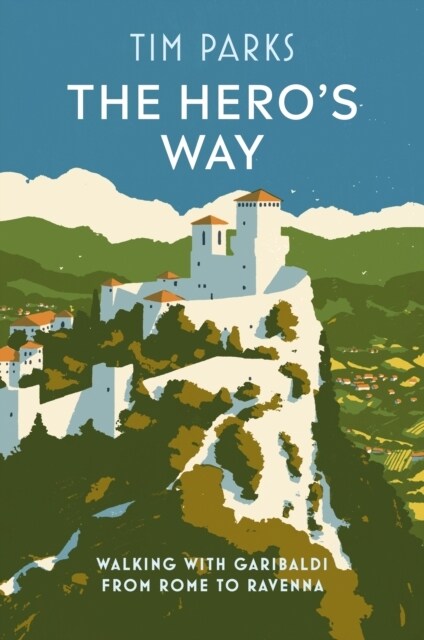 The Heros Way : Walking with Garibaldi from Rome to Ravenna (Hardcover)