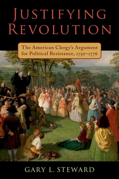 Justifying Revolution: The American Clergys Argument for Political Resistance, 1750-1776 (Hardcover)