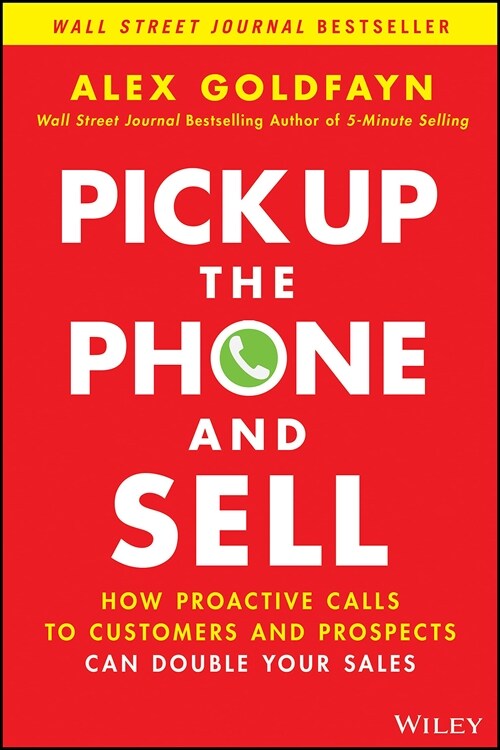 Pick Up the Phone and Sell: How Proactive Calls to Customers and Prospects Can Double Your Sales (Hardcover)