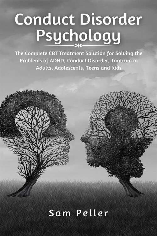 Conduct Disorder Psychology: The Complete CBT Treatment Solution for Solving the Problems of ADHD, Conduct Disorder, Tantrum in Adults, Adolescents (Paperback)