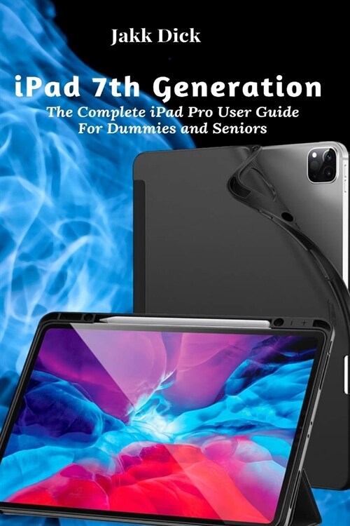 iPad 7th Generation: The Complete iPad Pro User Guide For Dummies and Seniors (Paperback)