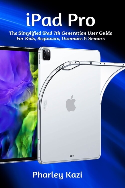 iPad Pro: The Simplified iPad 7th Generation User Guide For Kids, Beginners, Dummies & Seniors (Paperback)