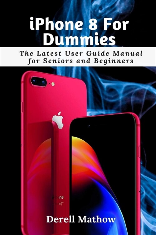 iPhone 8 For Dummies: The Latest User Guide Manual for Seniors and Beginners (Paperback)