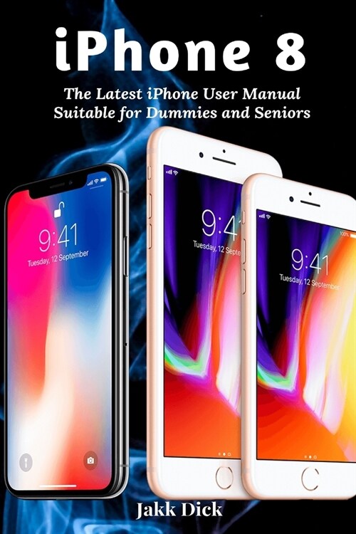 iPhone 8: The Latest iPhone User Manual Suitable for Dummies and Seniors (Paperback)