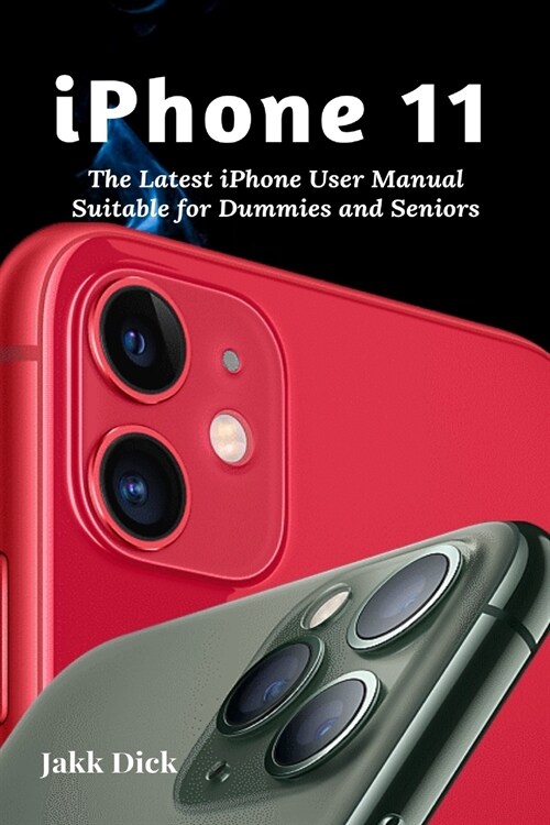 iPhone 11: The Latest iPhone User Manual Suitable for Dummies and Seniors (Paperback)