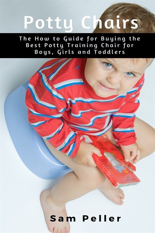 Potty Chair: The How to Guide for Buying the Best Potty Training Chair for Boys, Girls and Toddlers (Paperback)
