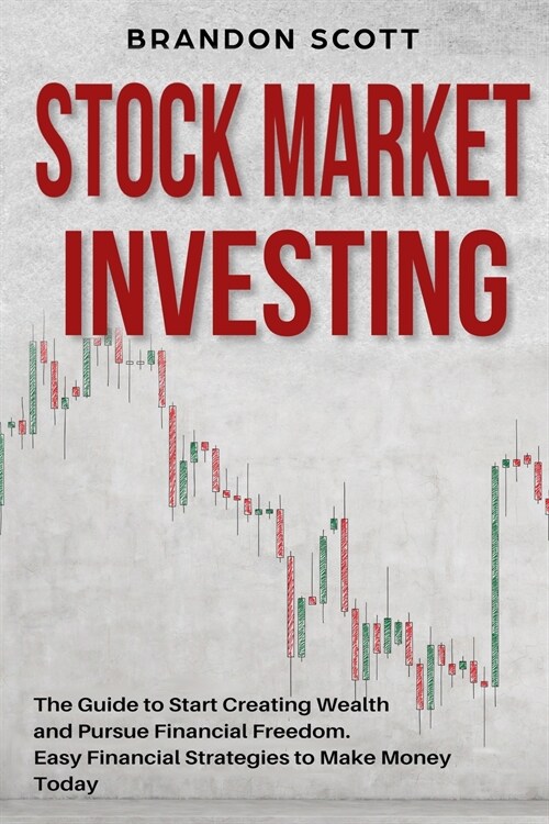 Stock Market Investing: The Guide to Start Creating Wealth and Pursue Financial Freedom. Easy Financial Strategies to Make Money Today and Sec (Paperback)