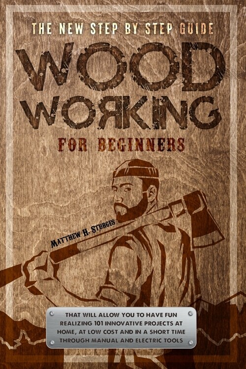 Woodworking for Beginners: The New Step-by-Step Guide to Have Fun With Your Kids at Home by Creating 101 Craft and Innovative Low-Cost Projects i (Paperback)