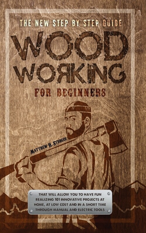 Woodworking for Beginners: The New Step-by-Step Guide to Have Fun With Your Kids at Home by Creating 101 Craft and Innovative Low-Cost Projects i (Hardcover)